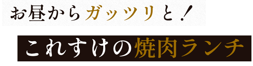 お昼からガッツリと！これすけの焼肉ランチ 