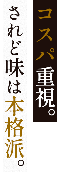 コスパ重視。されど味は本格派。