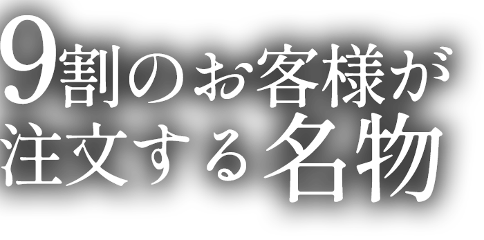 9割のお客様が 注文する名物