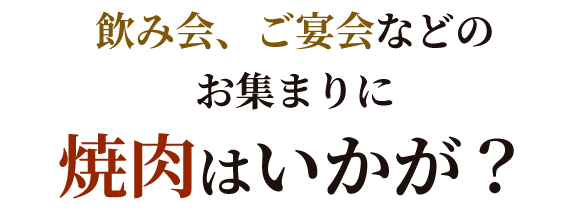 飲み会、ご宴会などの お集まりに 焼肉はいかが？